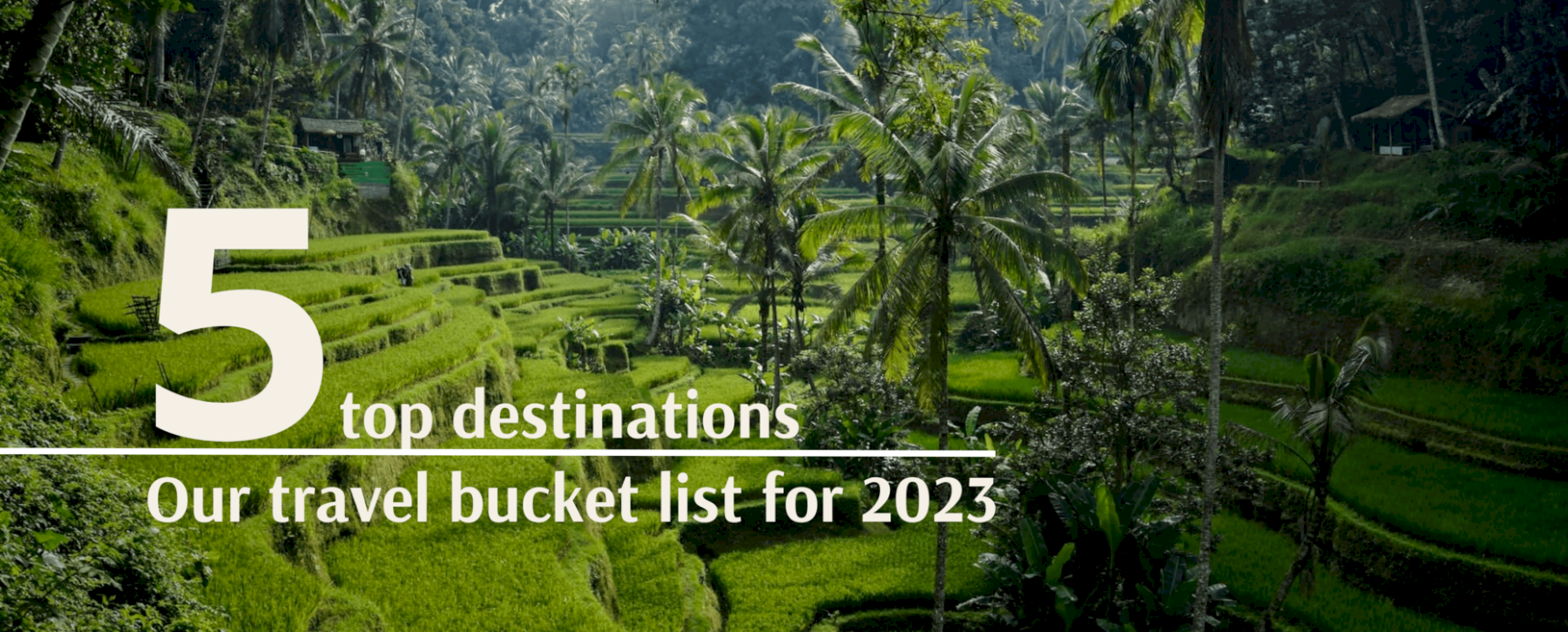 Our travel bucket list for this year: Five top destinations
